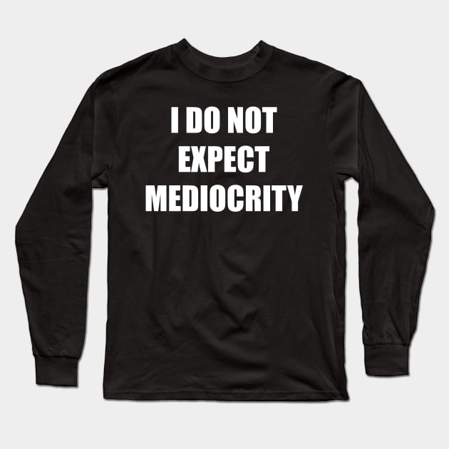 I Do Not Expect Mediocrity (White) Long Sleeve T-Shirt by ArtbyCorey